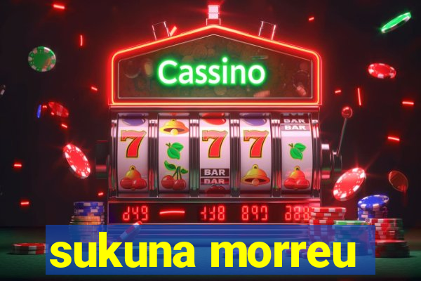 sukuna morreu
